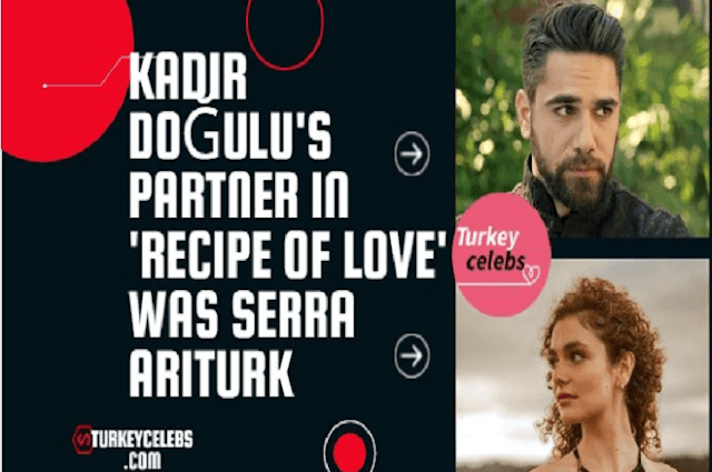 Kadir Doğulu's partner in Recipe of Love Aşkın tarifi was Serra Ariturk.