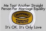 Me Too! Another straight person supporting marriage equality