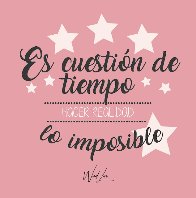 Frases bonitas - Es cuestión de tiempo hacer realidad lo imposible