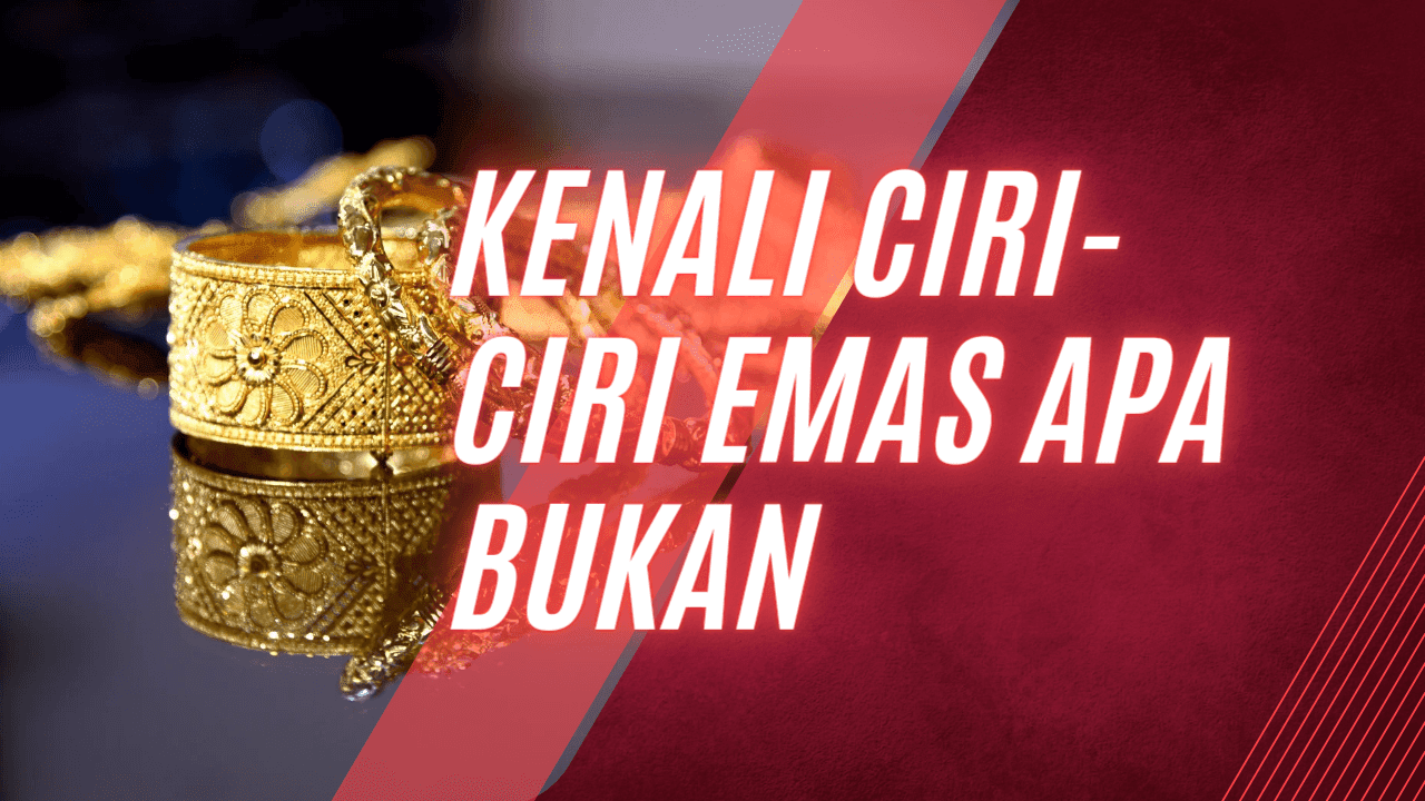 Kenali Ciri-ciri Emas Apa Bukan