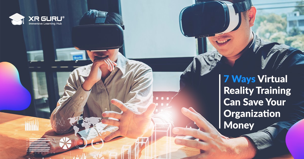 7 Ways Virtual Reality Training Can Save Your Organization Money