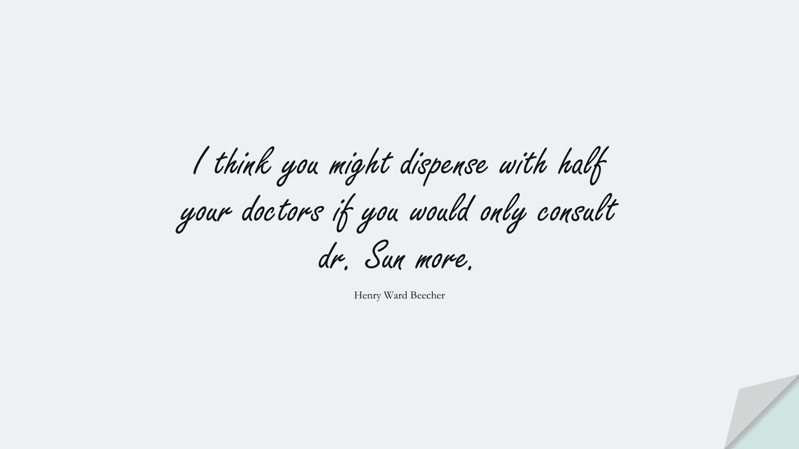 I think you might dispense with half your doctors if you would only consult dr. Sun more. (Henry Ward Beecher);  #HealthQuotes