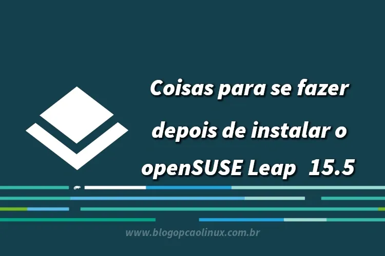 Dicas do que fazer após instalar o openSUSE Leap 15.5