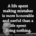 A life spent making mistakes is more honorable and useful than a life spent doing nothing. ~George Bernard Shaw