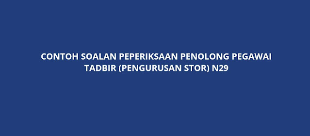 Contoh Soalan Peperiksaan Penolong Pegawai Tadbir (Pengurusan Stor) N29