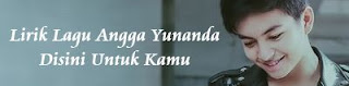 Lirik Lagu Angga Yunanda - Disini Untuk Kamu