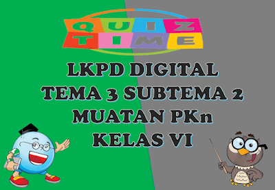 LKPD Digital Muatan PKn Kelas VI Tema 3 Subtema 2