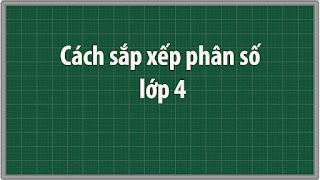 Cách sắp xếp phân số lớp 4