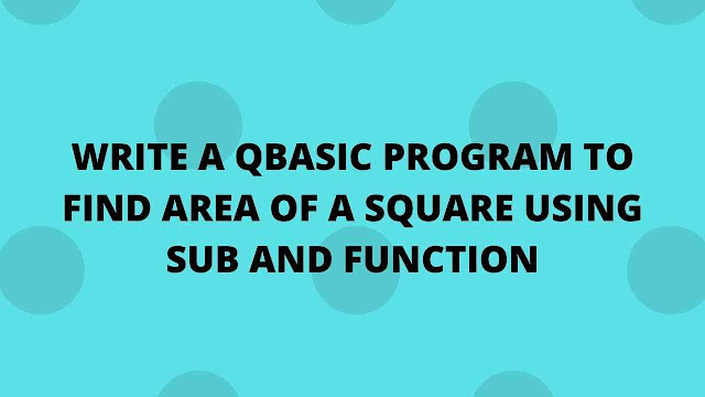 QBASIC PROGRAM TO FIND AREA OF A SQUARE