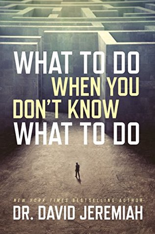 What to Do When You Don't Know What to Do by Dr. David Jeremiah (5 star review)