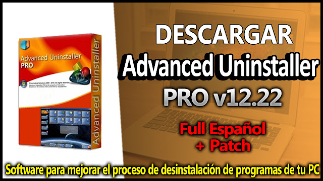 Advanced Uninstaller PRO Full Español 12.22 [Ultima Versión PC] | TechnoDigitalPC