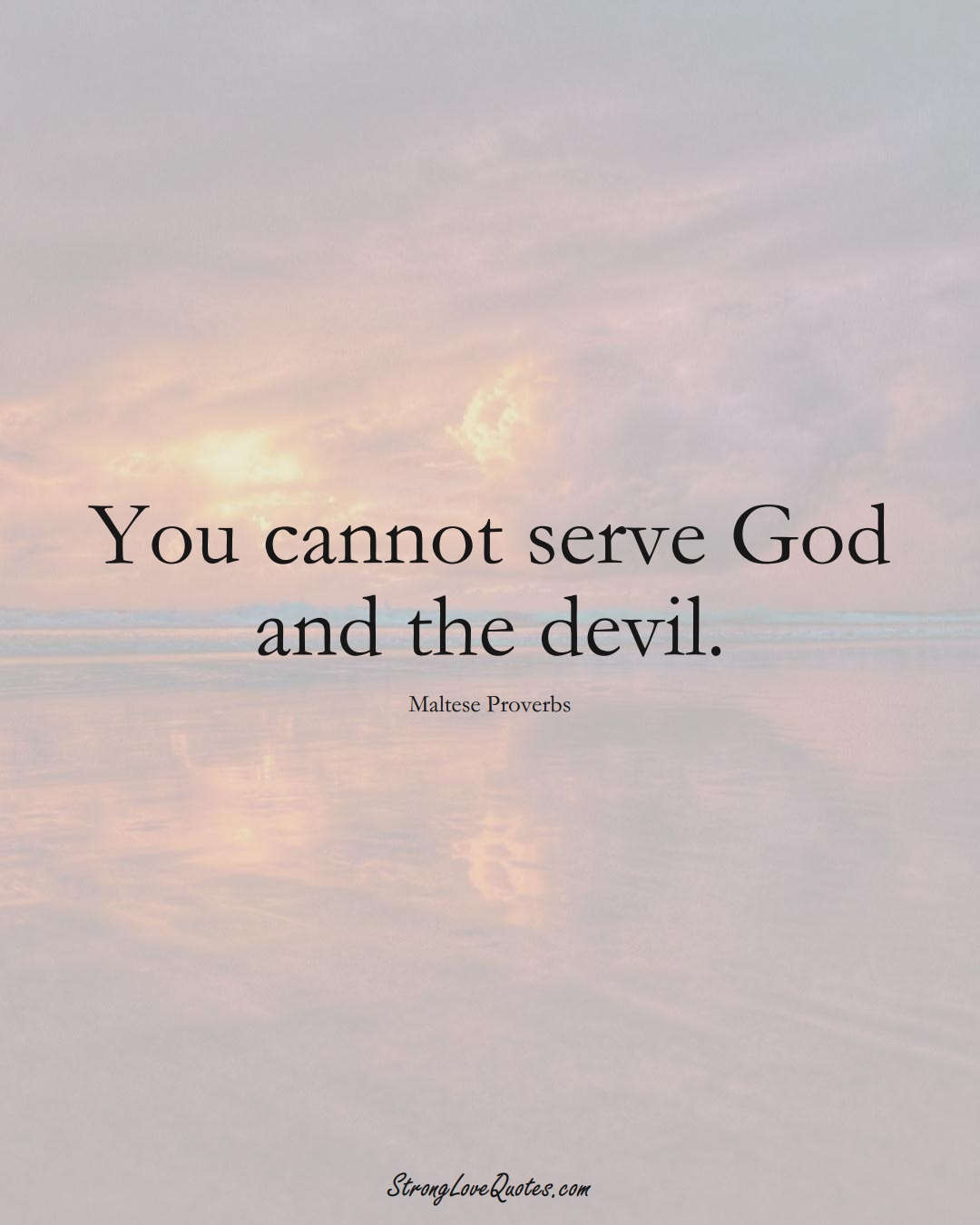 You cannot serve God and the devil. (Maltese Sayings);  #EuropeanSayings