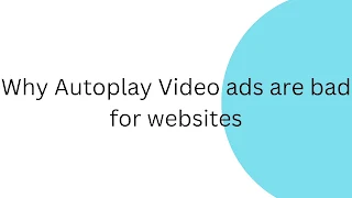 Why Autoplay Video ads are bad for websites