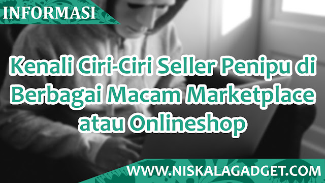 Kenali Ciri-Ciri Seller Penipu di Berbagai Macam Marketplace atau Onlineshop