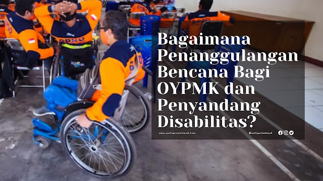 Bagaimana Penanggulangan Bencana Bagi OYPMK dan Penyandang Disabilitas?
