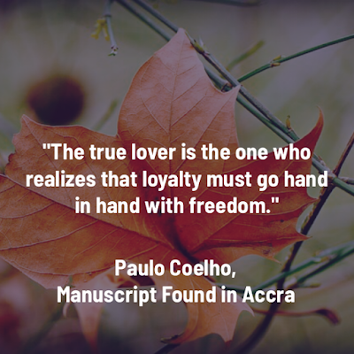 The true lover is the one who realizes that loyalty must go hand in hand with freedom. - Paulo Coelho, Manuscript Found in Accra