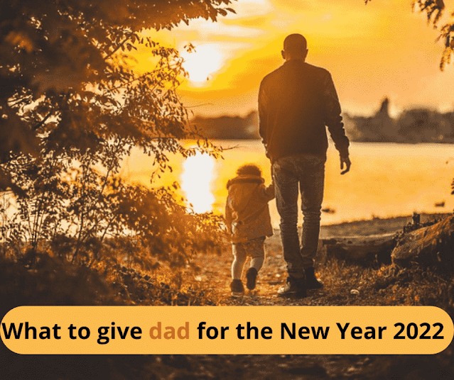 What to give dad for the New Year 2022