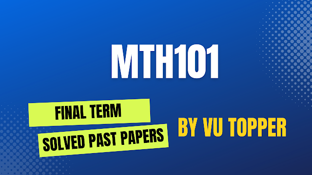 MTH101 FINALTERM SOLVED PAST PAPERS | MTH101 FINALTERM SOLVED PAST PAPERS MEGA FILE