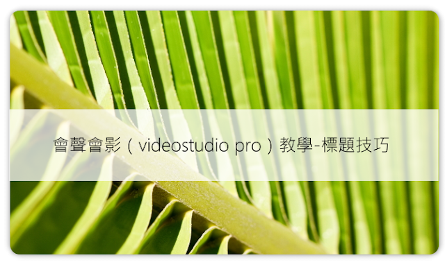 ［教學］會聲會影（videostudio pro）教學-標題技巧 