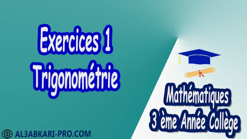 Exercices 1 Trigonométrie - 3 ème Année Collège pdf Triangles rectangles et trigonométrie Trigonométrie Formule trigonométrique Les formules trigonométriques Mathématiques Maths Mathématiques de 3 ème Année Collège BIOF 3AC Cours Résumé Exercices corrigés Devoirs corrigés Examens régionaux corrigés Fiches pédagogiques Contrôle corrigé Travaux dirigés td