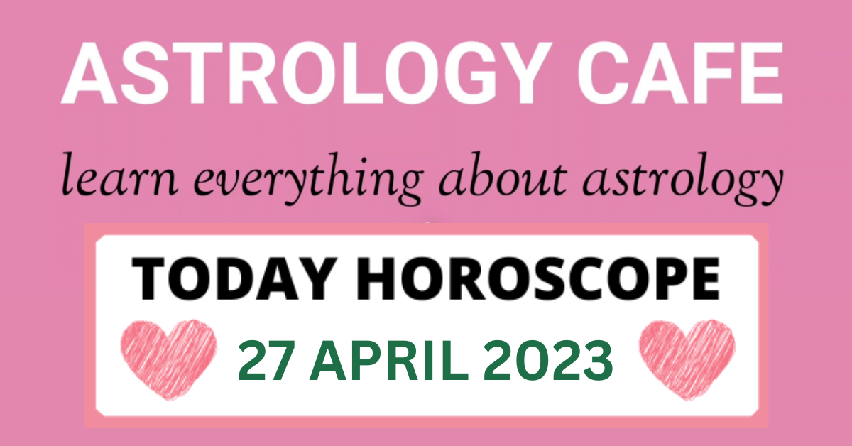Today Horoscope 27 April 2023
