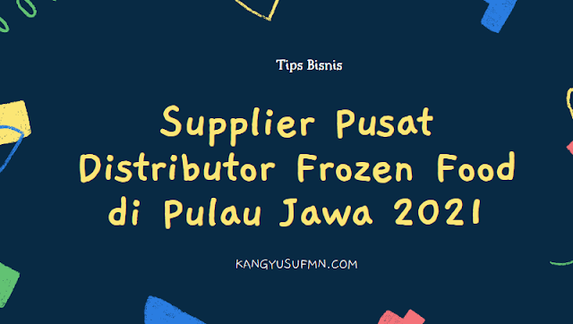 Pusat Distributor Frozen Food di Pulau Jawa 2021