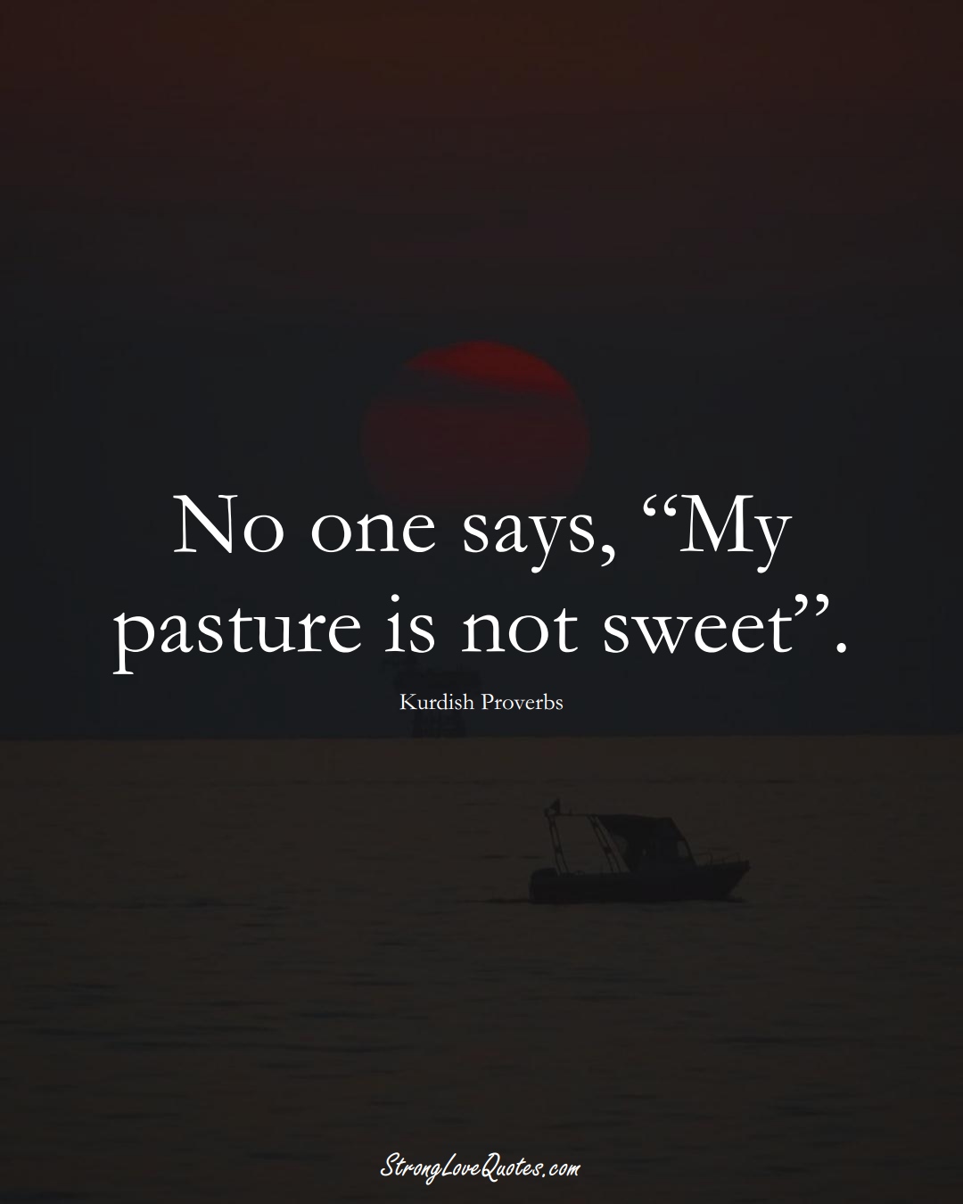 No one says, “My pasture is not sweet”. (Kurdish Sayings);  #aVarietyofCulturesSayings