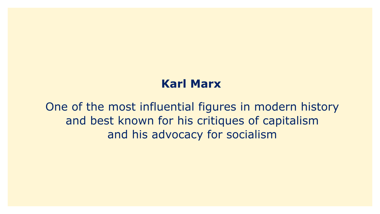 One of the most influential figures in modern history and is best known for his critiques of capitalism and his advocacy for socialism.