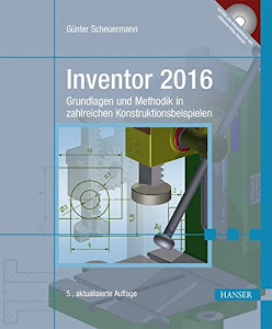 Inventor 2016: Grundlagen und Methodik in zahlreichen Konstruktionsbeispielen