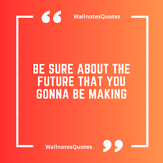 Good Morning Quotes, Wishes, Saying - wallnotesquotes - Be sure about the future that you gonna be making