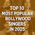 Top 10 Most Popular Bollywood Singers in 2025 (Updated List)