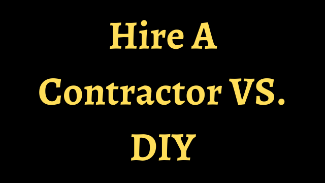 Hire A Contractor VS. DIY