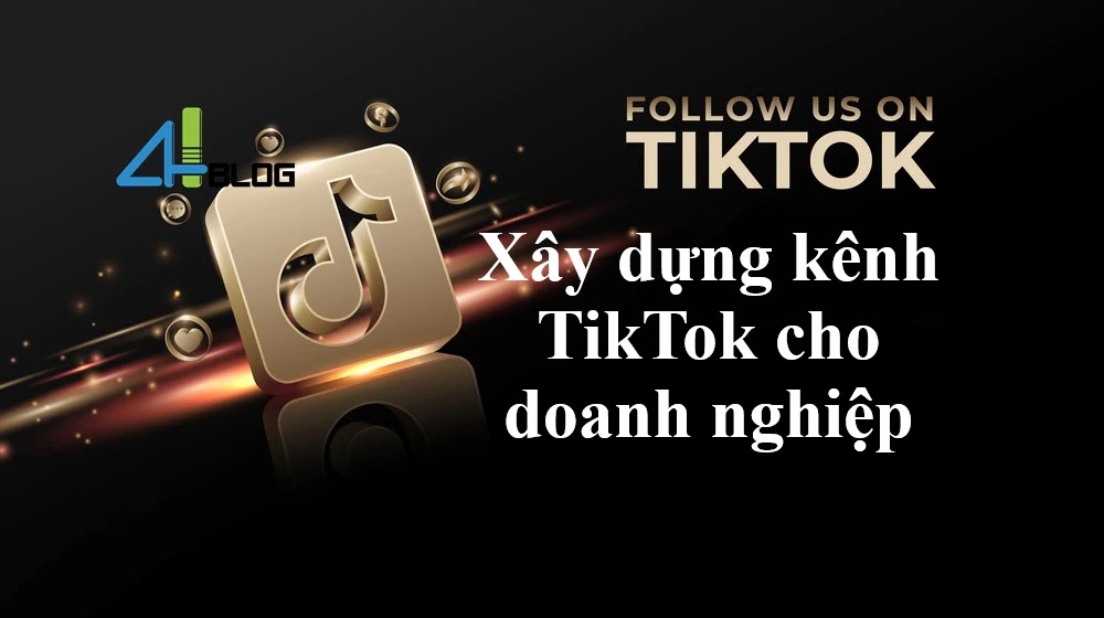 Cách xây dựng kênh TikTok hiệu quả cho doanh nghiệp