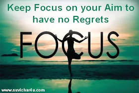 Keep Focus on your aim to have no regrets