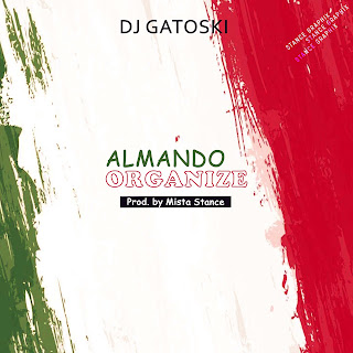 AUDIO: Dj Gatoski - Almando (Organize) - Prod. by Mista Stance
