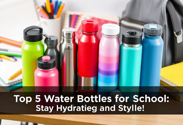 Top 5 Water Bottles for School: Stay Hydrated and Stylish