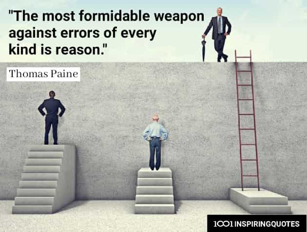 The most formidable weapon against errors of every kind is reason.