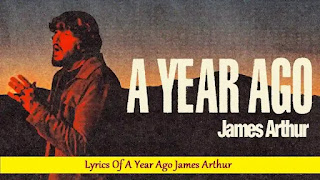 Lyrics Of A Year Ago James Arthur