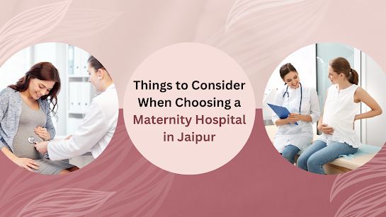Things%20to%20Consider%20When%20Choosing%20a%20Maternity%20Hospital%20in%20Jaipur.png