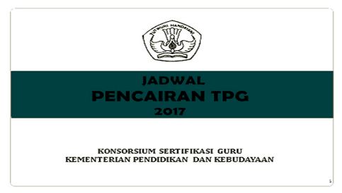 Inilah Jadwal Pencairan TPG Tahun 2017 Triwulan I II III Dan IV