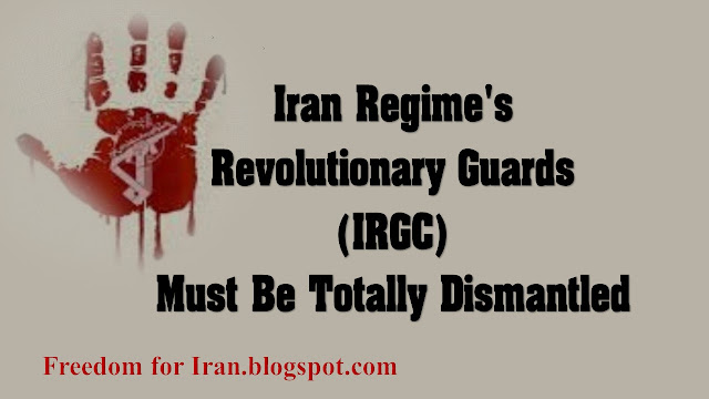 Iran Regime's Revolutionary Guards (IRGC) Must Be Totally Dismantled