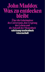 Was zu entdecken bleibt: Über die Geheimnisse des Universums, den Ursprung des Lebens und die Zukunft der Menschheit (suhrkamp taschenbuch wissenschaft)