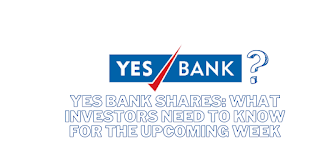 Yes Bank Shares: What Investors Need to Know for the Upcoming Week