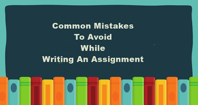 Mistakes To Avoid While Writing An Assignment