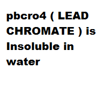 pbcro4 ( LEAD CHROMATE ) is Insoluble in water