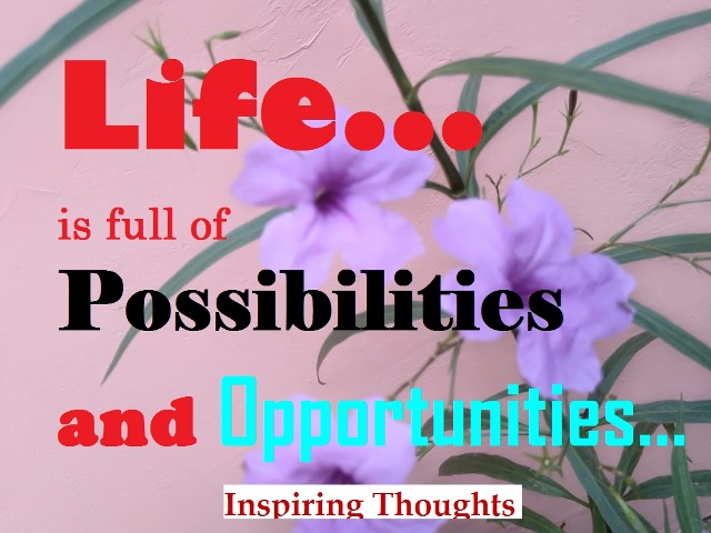 Inspiring Thoughts: Life is full of Possibilities and Opportunities, Explore the New Aspects