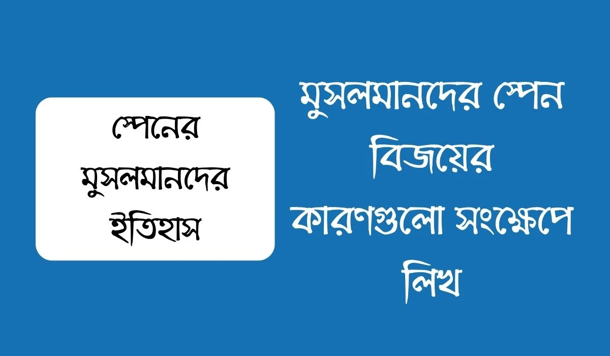 মুসলমানদের স্পেন বিজয়ের কারণগুলো সংক্ষেপে লিখ