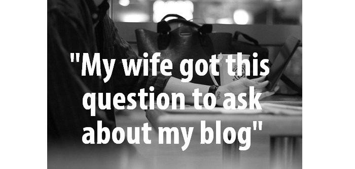 Question my wife asked about the blog