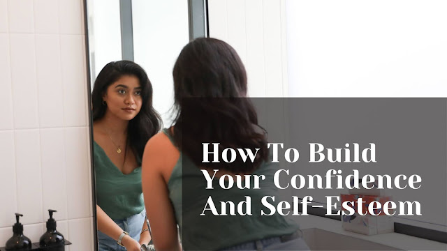 How To Build Your Confidence And Self-Esteem