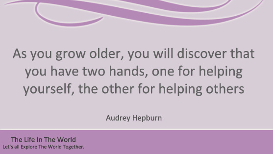As you grow older, you will discover that you have two hands, one for helping yourself, the other for helping others. 